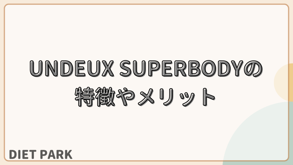 ここが違う！？UNDEUX SUPERBODY（アンドゥスーパーボディ）の特徴やメリット3選