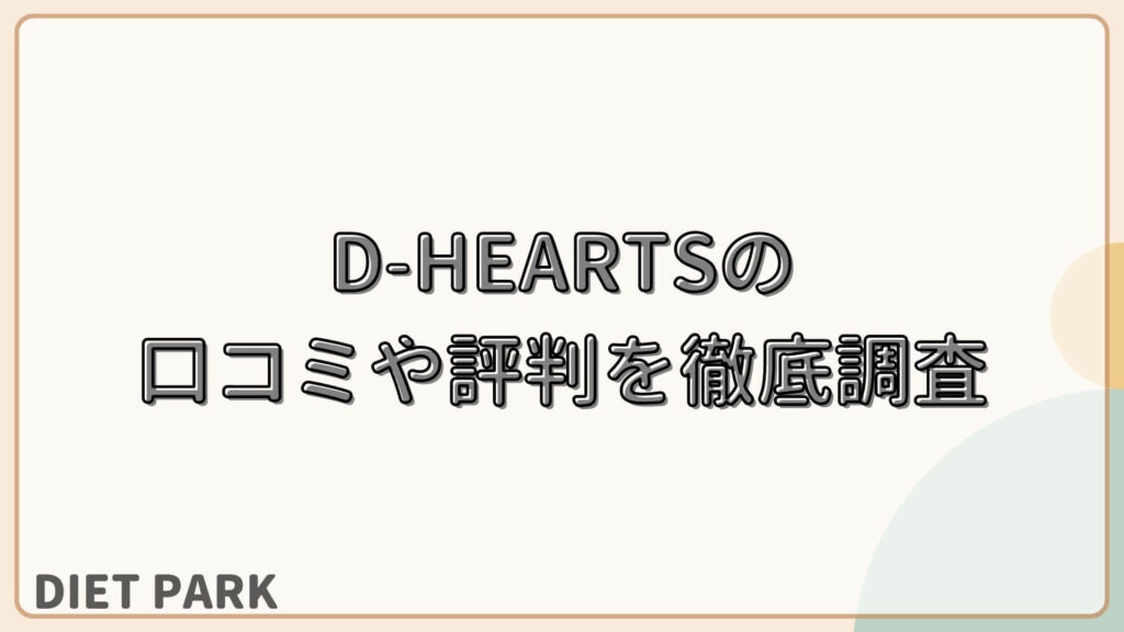 D-HEARTS（ディハーツ）の口コミや評判を徹底調査